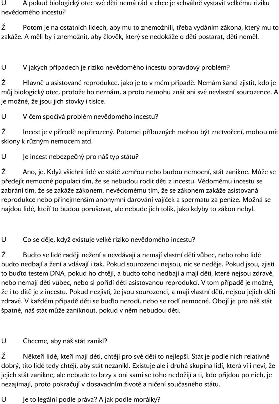 Hlavně u asistované reprodukce, jako je to v mém případě. Nemám šanci zjistit, kdo je můj biologický otec, protože ho neznám, a proto nemohu znát ani své nevlastní sourozence.