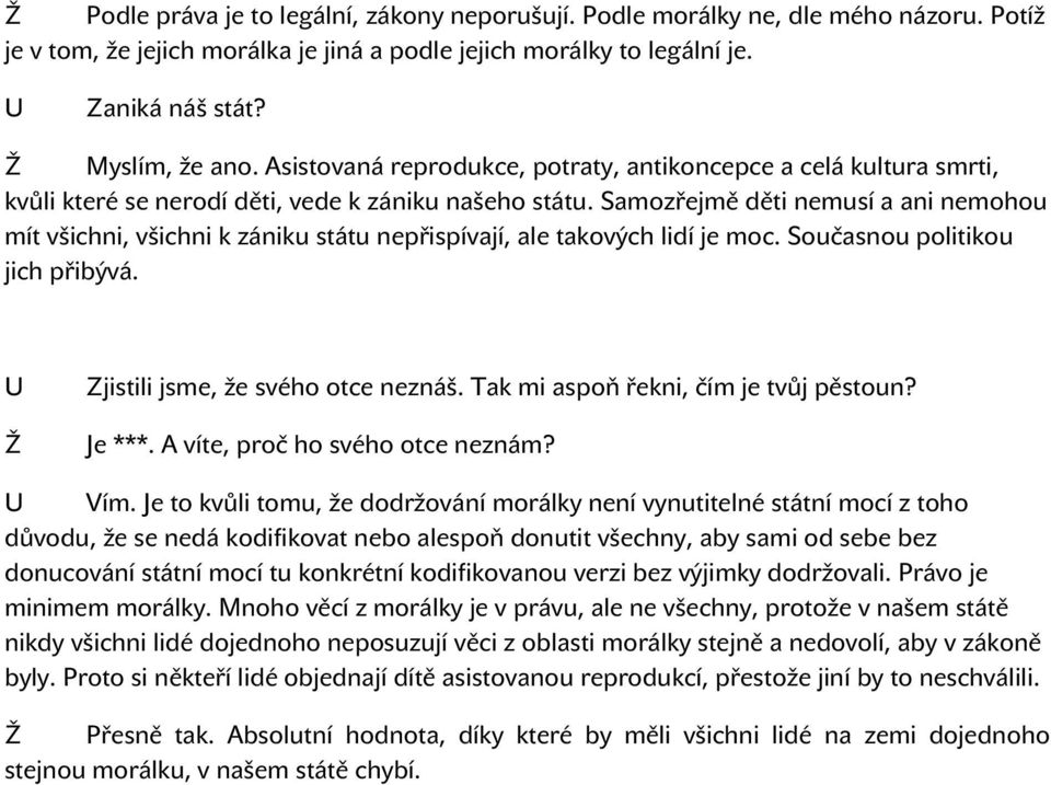 Samozřejmě děti nemusí a ani nemohou mít všichni, všichni k zániku státu nepřispívají, ale takových lidí je moc. Současnou politikou jich přibývá. Zjistili jsme, že svého otce neznáš.