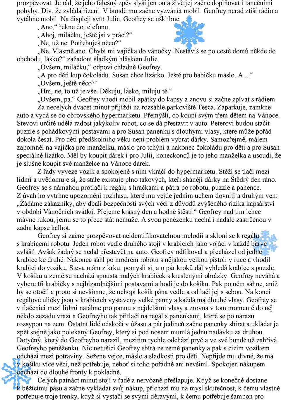 Nestavíš se po cestě domů někde do obchodu, lásko? zažadoní sladkým hláskem Julie. Ovšem, miláčku, odpoví chladně Geofrey. A pro děti kup čokoládu. Susan chce lízátko. Ještě pro babičku máslo. A... Ovšem, ještě něco?