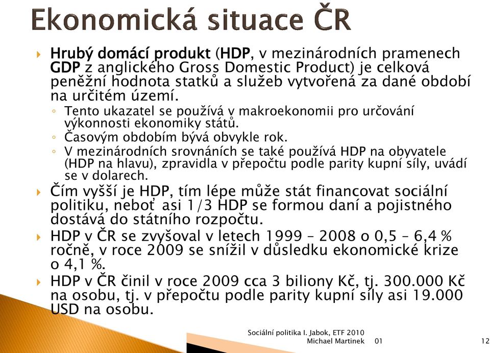 V mezinárodních srovnáních se také používá HDP na obyvatele (HDP na hlavu), zpravidla v přepočtu podle parity kupní síly, uvádí se v dolarech.