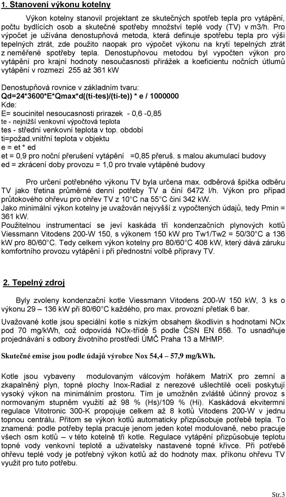 Denostupňovou metodou byl vypočten výkon pro vytápění pro krajní hodnoty nesoučasnosti přirážek a koeficientu nočních útlumů vytápění v rozmezí 255 až 361 kw Denostupňová rovnice v základním tvaru: