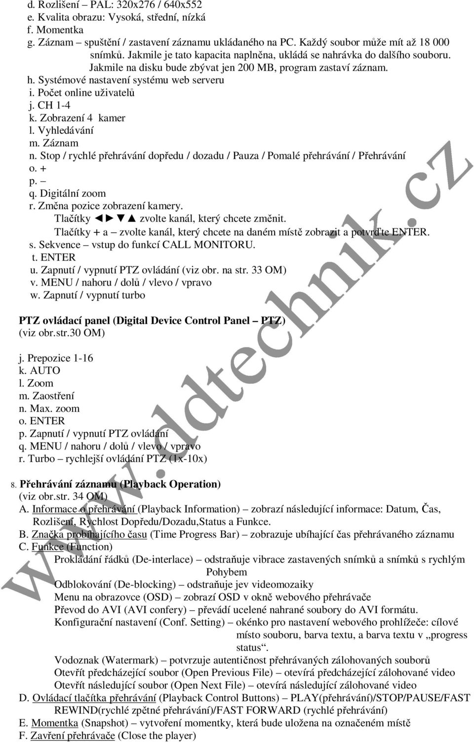 Počet online uživatelů j. CH 1-4 k. Zobrazení 4 kamer l. Vyhledávání m. Záznam n. Stop / rychlé přehrávání dopředu / dozadu / Pauza / Pomalé přehrávání / Přehrávání o. + p. q. Digitální zoom r.