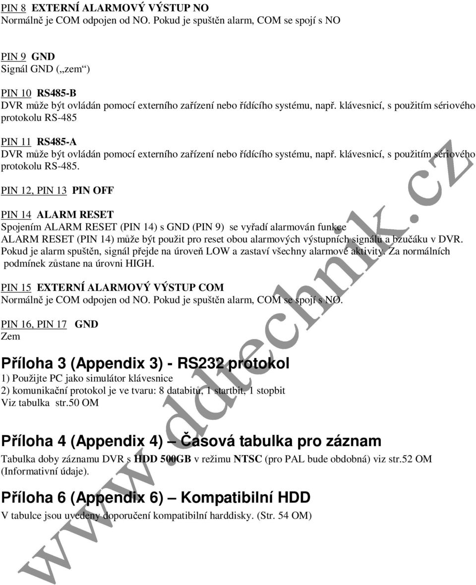 klávesnicí, s použitím sériového protokolu RS-485 PIN 11 RS485-A DVR může být ovládán pomocí externího zařízení nebo řídícího systému, např. klávesnicí, s použitím sériového protokolu RS-485.