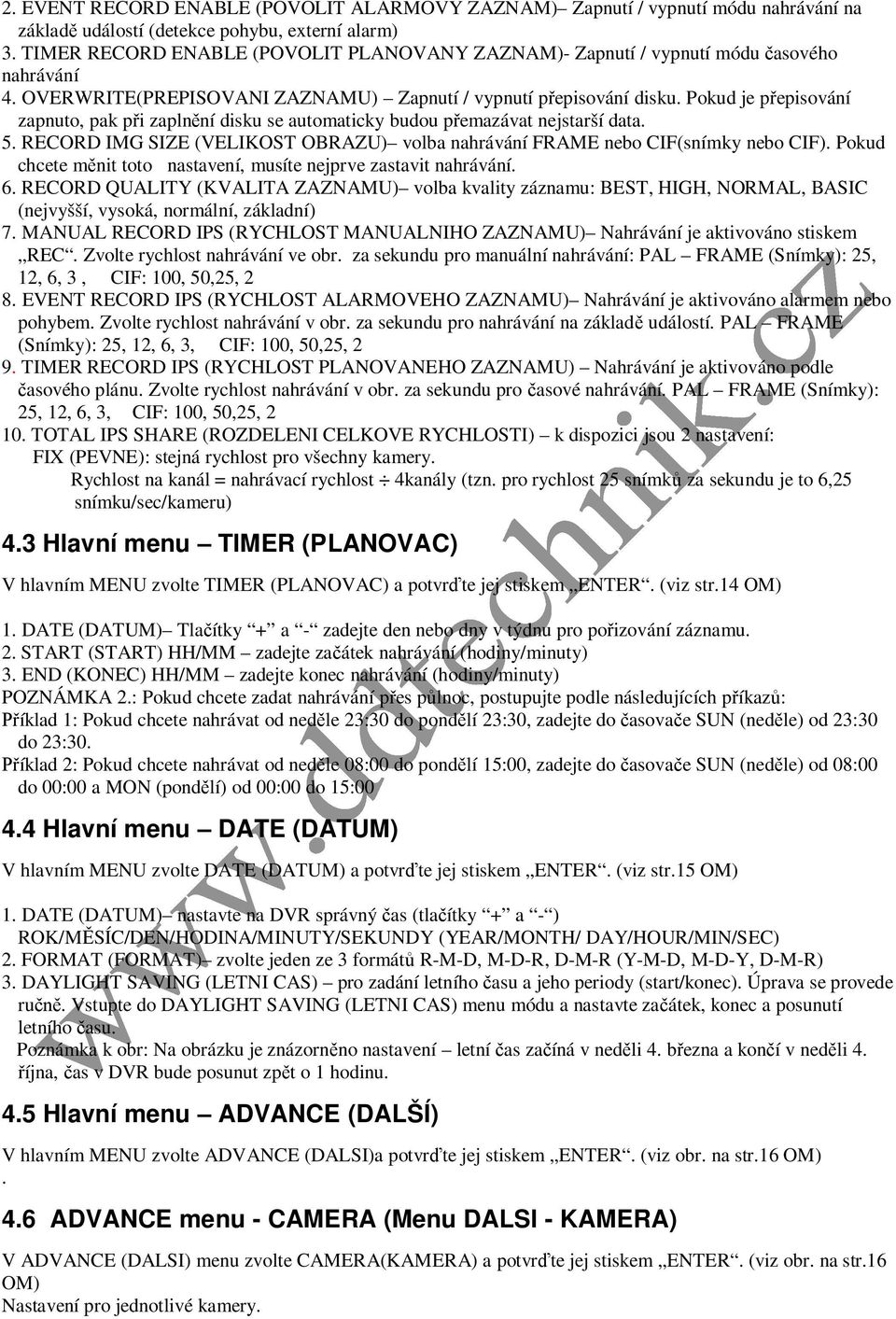 Pokud je přepisování zapnuto, pak při zaplnění disku se automaticky budou přemazávat nejstarší data. 5. RECORD IMG SIZE (VELIKOST OBRAZU) volba nahrávání FRAME nebo CIF(snímky nebo CIF).