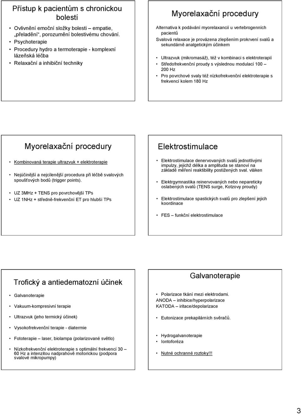 analgetick&m ú#inkem! Ultrazvuk (mikromasá"), té" v kombinaci s elektroterapií! St'edofrekven#ní proudy s v&slednou modulací 100 200 Hz!