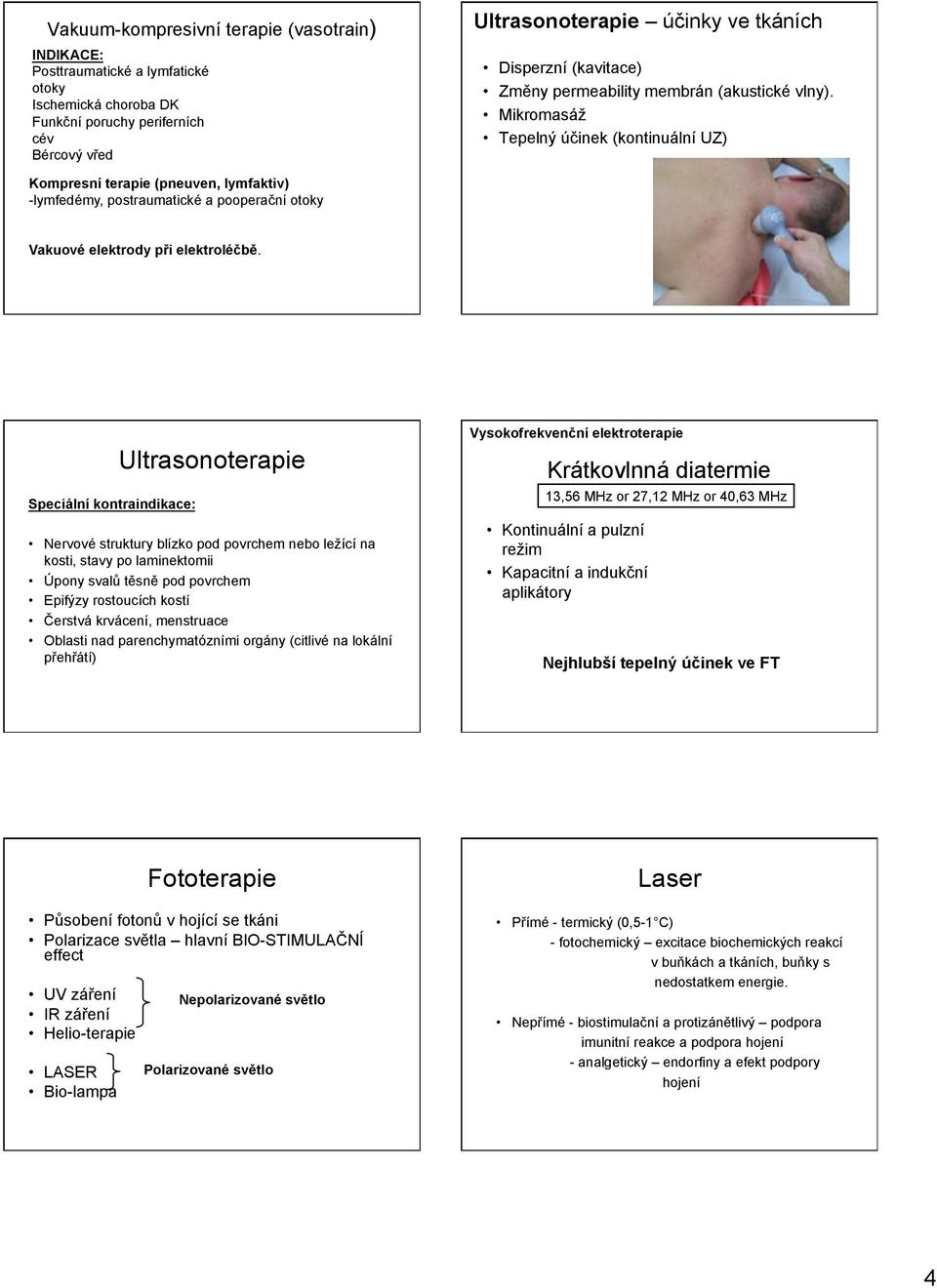 Tepeln& ú#inek (kontinuální UZ) Kompresní terapie (pneuven, lymfaktiv) -lymfedémy, postraumatické a poopera#ní otoky Vakuové elektrody p!i elektrolé"b#. Speciální kontraindikace: Ultrasonoterapie!