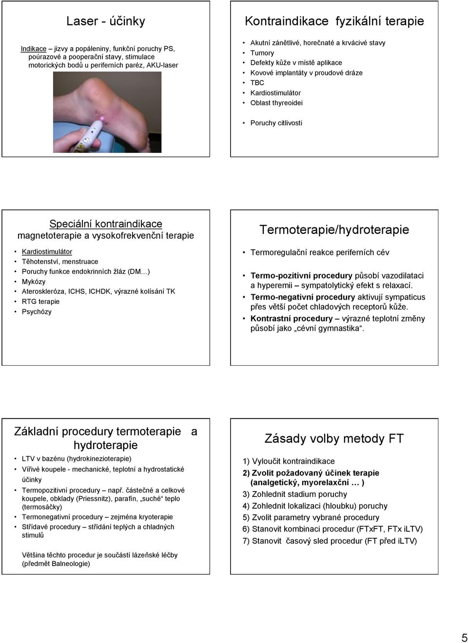 Poruchy citlivosti Speciální kontraindikace magnetoterapie a vysokofrekven#ní terapie! Kardiostimulátor! T!hotenství, menstruace! Poruchy funkce endokrinních "láz (DM )! Mykózy!