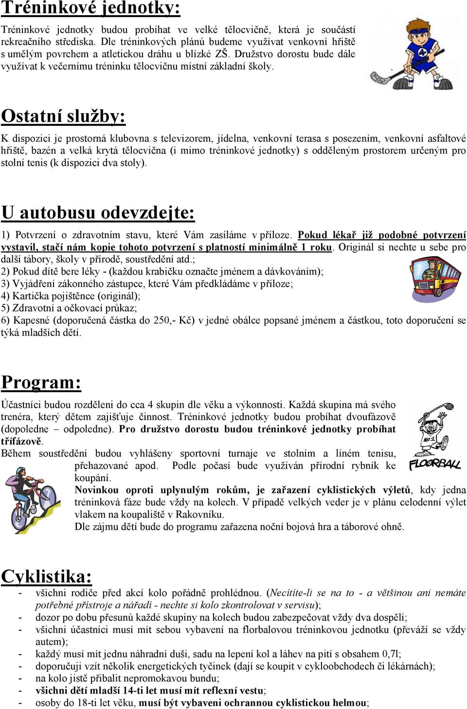 Ostatní služby: K dispozici je prostorná klubovna s televizorem, jídelna, venkovní terasa s posezením, venkovní asfaltové hřiště, bazén a velká krytá tělocvična (i mimo tréninkové jednotky) s