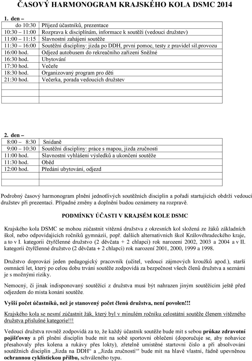 DDH, první pomoc, testy z pravidel sil.provozu 16:00 hod. Odjezd autobusem do rekreačního zařízení Sněžné 16:30 hod. Ubytování 17:30 hod. Večeře 18:30 hod. Organizovaný program pro děti 21:30 hod.