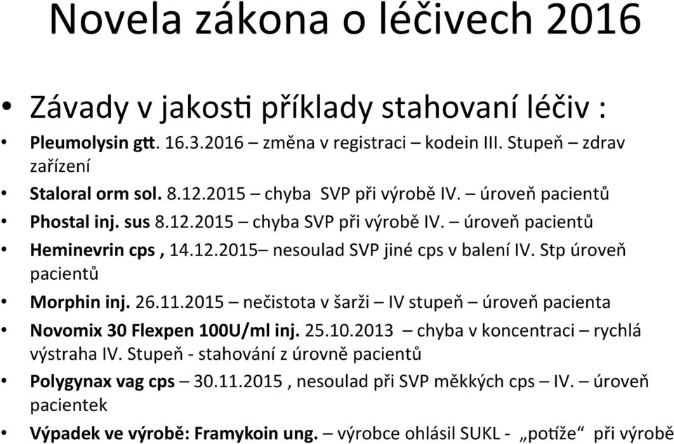 Stp úroveň pacientů Morphin inj. 26.11.2015 nečistota v šarži IV stupeň úroveň pacienta Novomix 30 Flexpen 100U/ml inj. 25.10.2013 chyba v koncentraci rychlá výstraha IV.