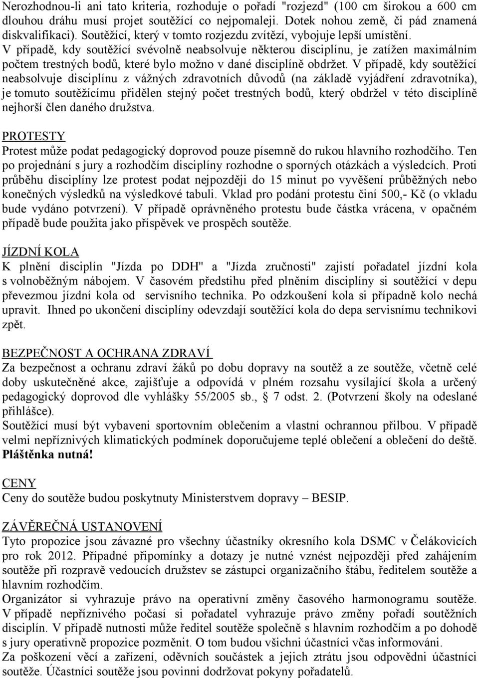 V případě, kdy soutěžící svévolně neabsolvuje některou disciplínu, je zatížen maximálním počtem trestných bodů, které bylo možno v dané disciplíně obdržet.