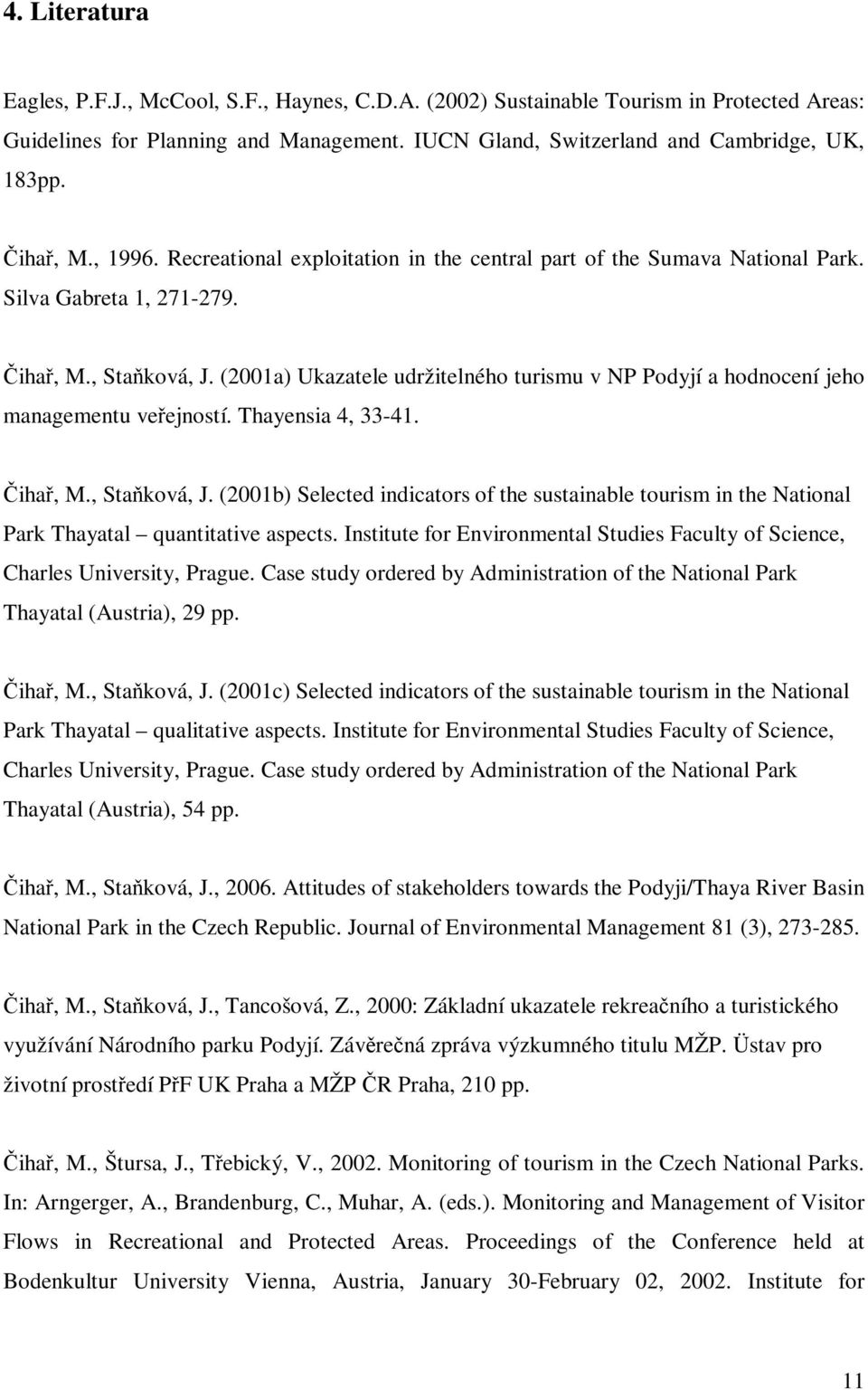 (2001a) Ukazatele udržitelného turismu v NP Podyjí a hodnocení jeho managementu veřejností. Thayensia 4, 33-41. Čihař, M., Staňková, J.