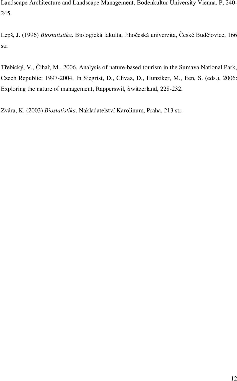 Analysis of nature-based tourism in the Sumava National Park, Czech Republic: 1997-2004. In Siegrist, D., Clivaz, D., Hunziker, M.