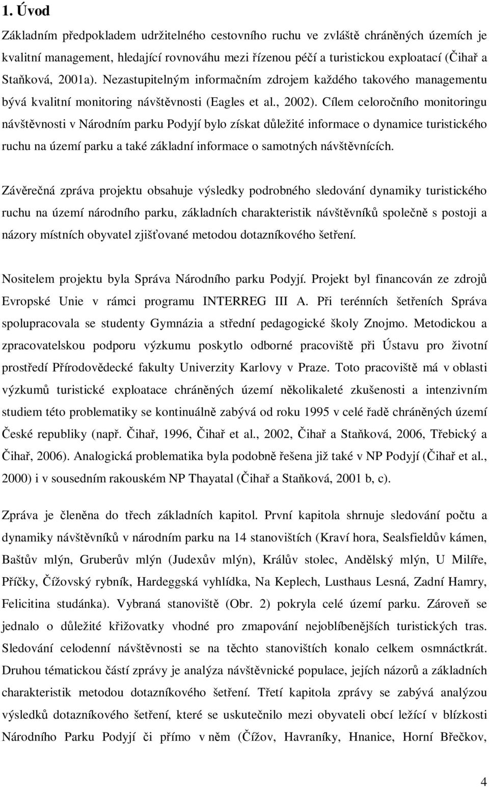 Cílem celoročního monitoringu návštěvnosti v Národním parku Podyjí bylo získat důležité informace o dynamice turistického ruchu na území parku a také základní informace o samotných návštěvnících.