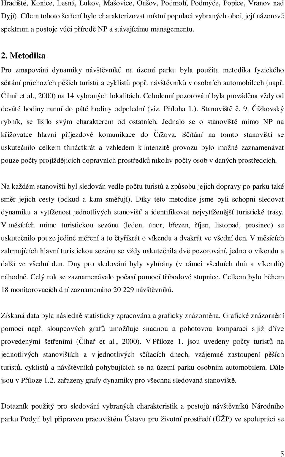 Metodika Pro zmapování dynamiky návštěvníků na území parku byla použita metodika fyzického sčítání průchozích pěších turistů a cyklistů popř. návštěvníků v osobních automobilech (např. Čihař et al.