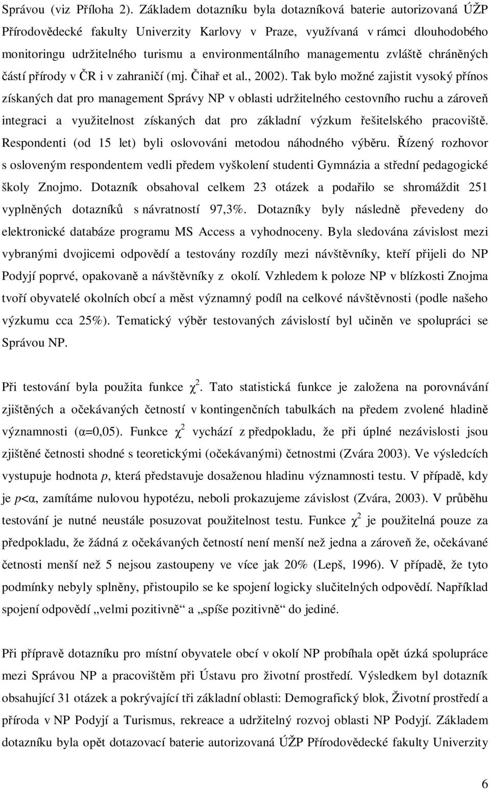 managementu zvláště chráněných částí přírody v ČR i v zahraničí (mj. Čihař et al., 2002).