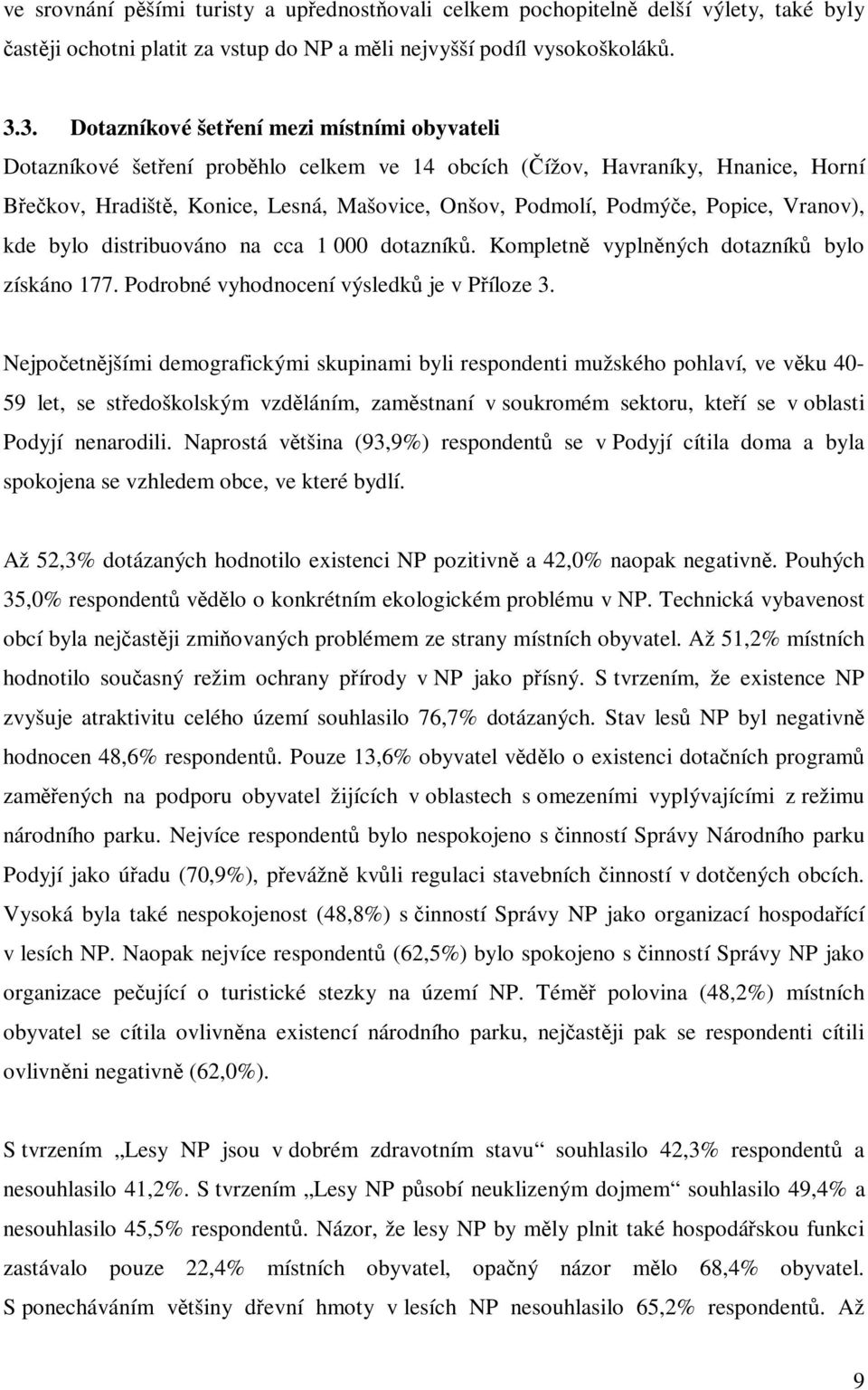 Popice, Vranov), kde bylo distribuováno na cca 1 000 dotazníků. Kompletně vyplněných dotazníků bylo získáno 177. Podrobné vyhodnocení výsledků je v Příloze 3.