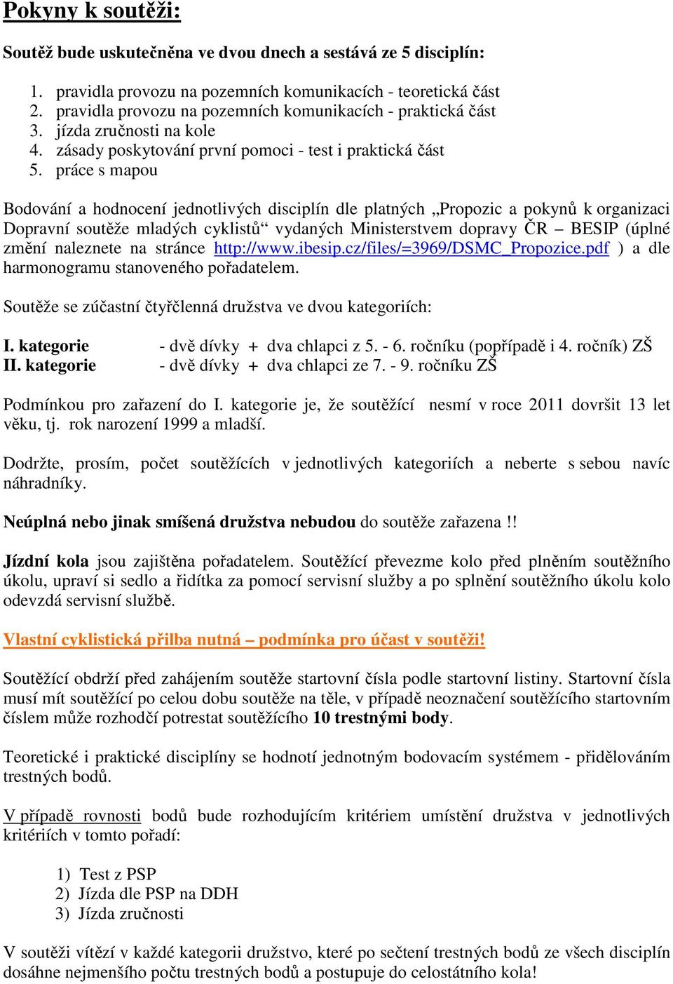 práce s mapou Bodování a hodnocení jednotlivých disciplín dle platných Propozic a pokynů k organizaci Dopravní soutěže mladých cyklistů vydaných Ministerstvem dopravy ČR BESIP (úplné změní naleznete