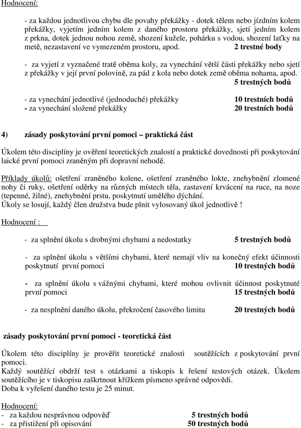 2 trestné body - za vyjetí z vyznačené tratě oběma koly, za vynechání větší části překážky nebo sjetí z překážky v její první polovině, za pád z kola nebo dotek země oběma nohama, apod.