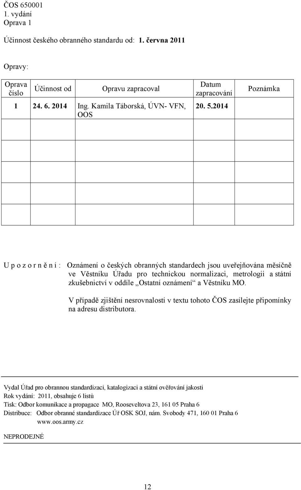 oznámení a Věstníku MO. V případě zjištění nesrovnalostí v textu tohoto ČOS zasílejte připomínky na adresu distributora.