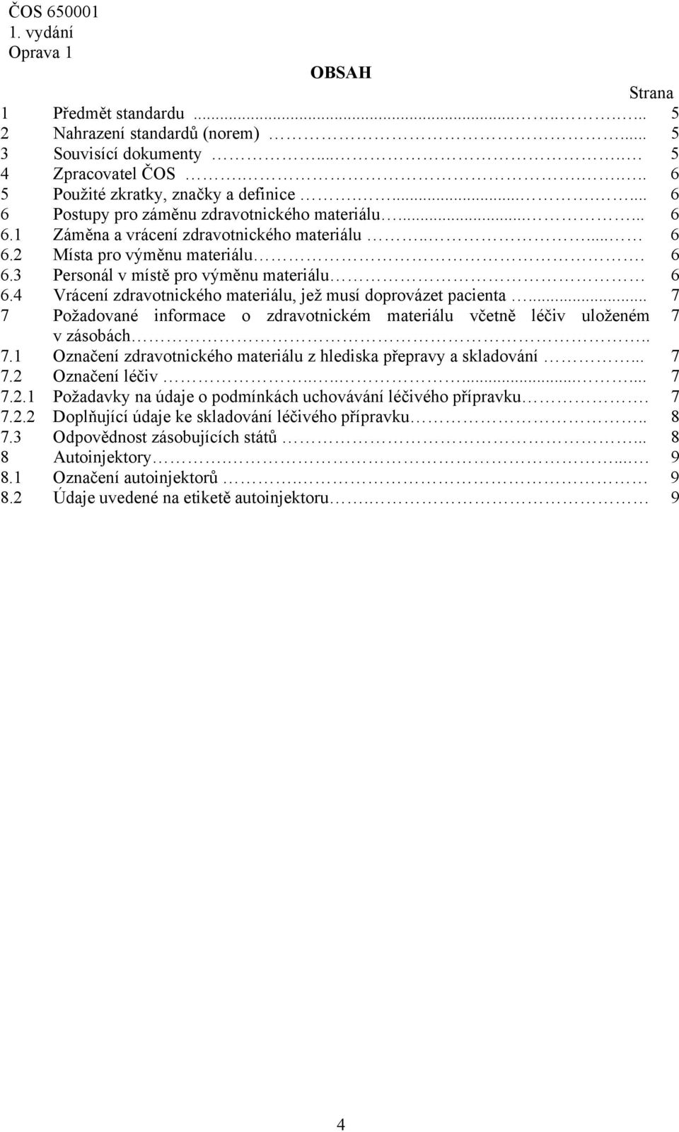 4 Vrácení zdravotnického materiálu, jež musí doprovázet pacienta... 7 7 Požadované informace o zdravotnickém materiálu včetně léčiv uloženém 7 v zásobách.. 7.1 Označení zdravotnického materiálu z hlediska přepravy a skladování.