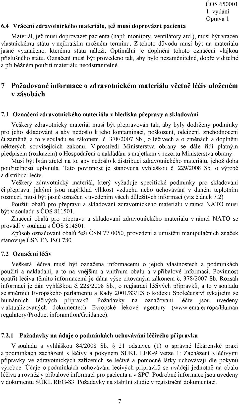 Optimální je doplnění tohoto označení vlajkou příslušného státu. Označení musí být provedeno tak, aby bylo nezaměnitelné, dobře viditelné a při běžném použití materiálu neodstranitelné.