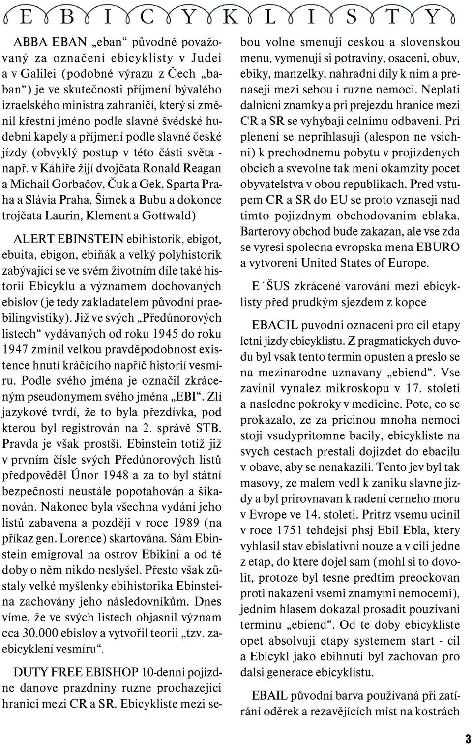 v Káhiře žijí dvojčata Ronald Reagan a Michail Gorbačov, Čuk a Gek, Sparta Praha a Slávia Praha, Šimek a Bubu a dokonce trojčata Laurin, Klement a Gottwald) ALERT EBINSTEIN ebihistorik, ebigot,