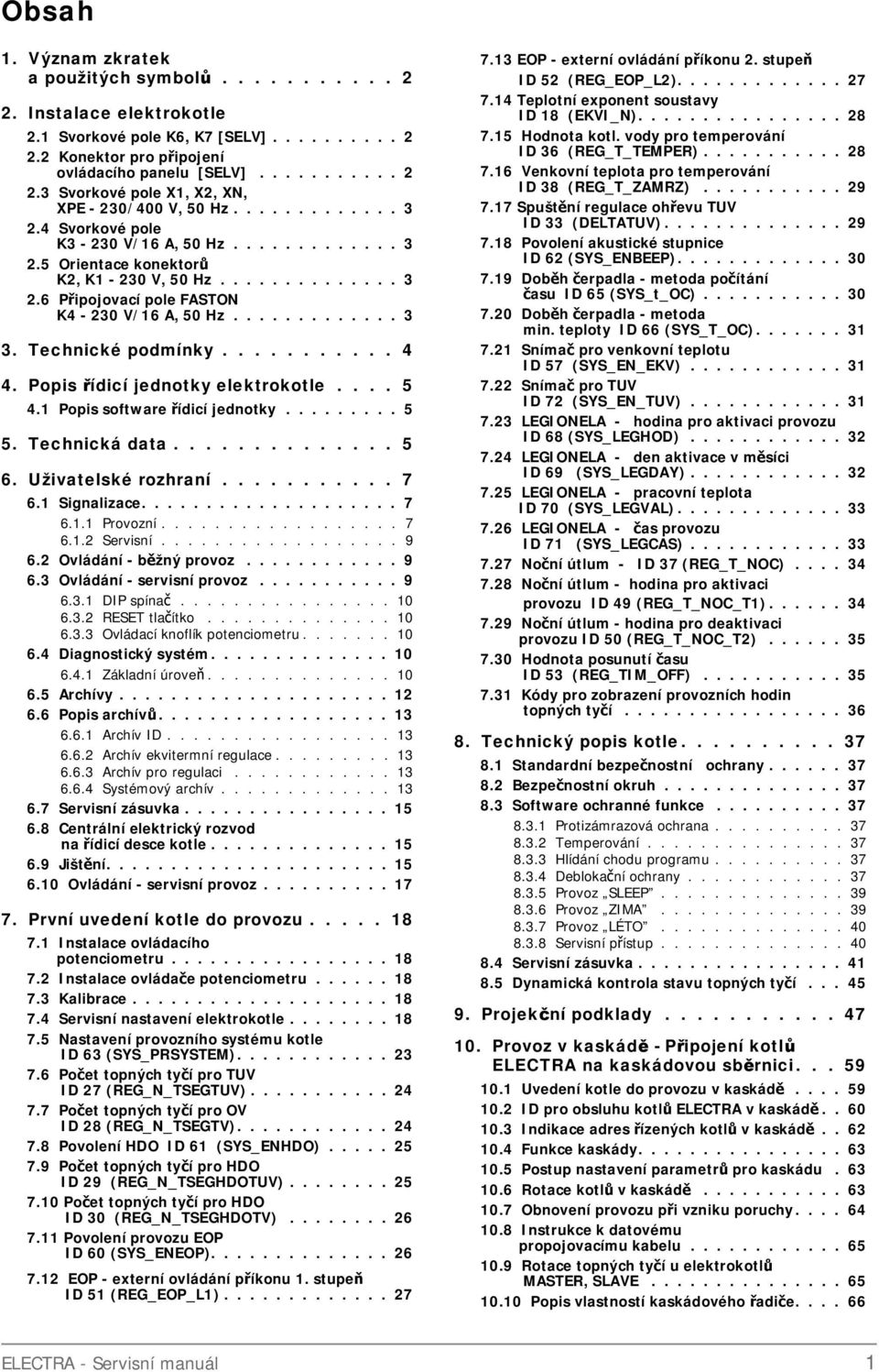 Technické podmínky........... 4 4. Popis řídicí jednotky eektrokote.... 5 4. Popis software řídicí jednotky......... 5 5. Technická data.............. 5 6. Uživateské rozhraní........... 7 6.