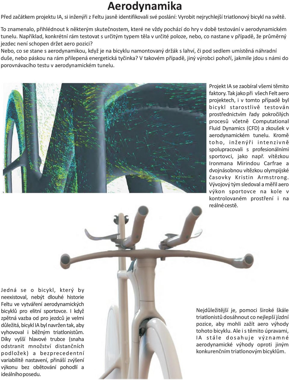 Například, konkrétní rám testovat s určitým typem těla v určité poloze, nebo, co nastane v případě, že průměrný jezdec není schopen držet aero pozici?