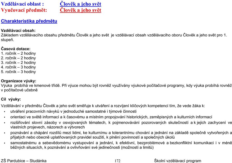 Pi výuce mohou být rovnž využívány výukové poítaové programy, kdy výuka probíhá rovnž v poítaové uebn Cíl výuky: Vzdlávání v pedmtu lovk a jeho svt smuje k utváení a rozvíjení klíových kompetencí