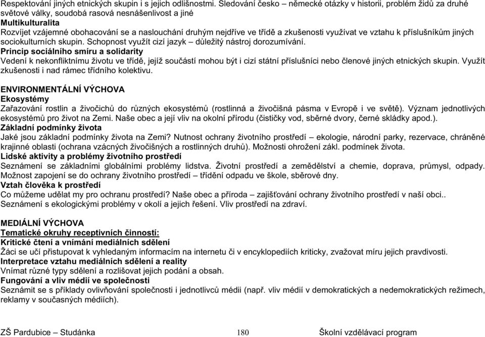 a zkušenosti využívat ve vztahu k píslušníkm jiných sociokulturních skupin. Schopnost využít cizí jazyk dležitý nástroj dorozumívání.