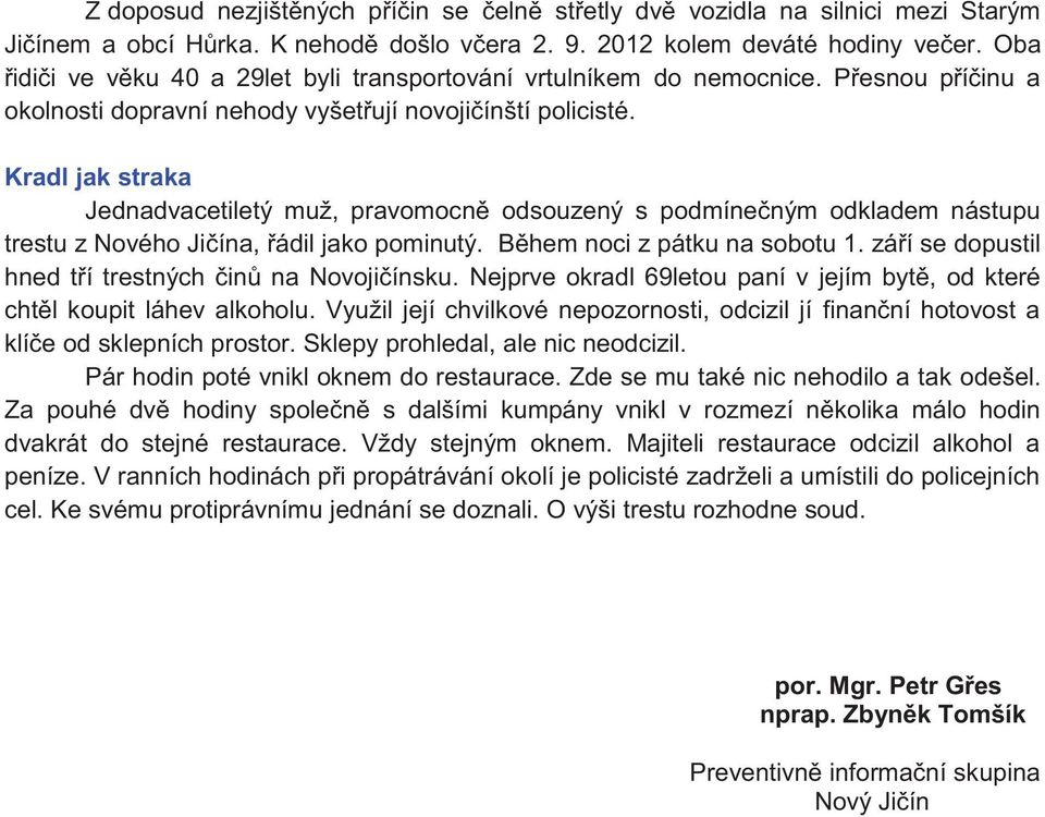 Kradl jak straka Jednadvacetiletý muž, pravomocně odsouzený s podmínečným odkladem nástupu trestu z Nového Jičína, řádil jako pominutý. Během noci z pátku na sobotu 1.