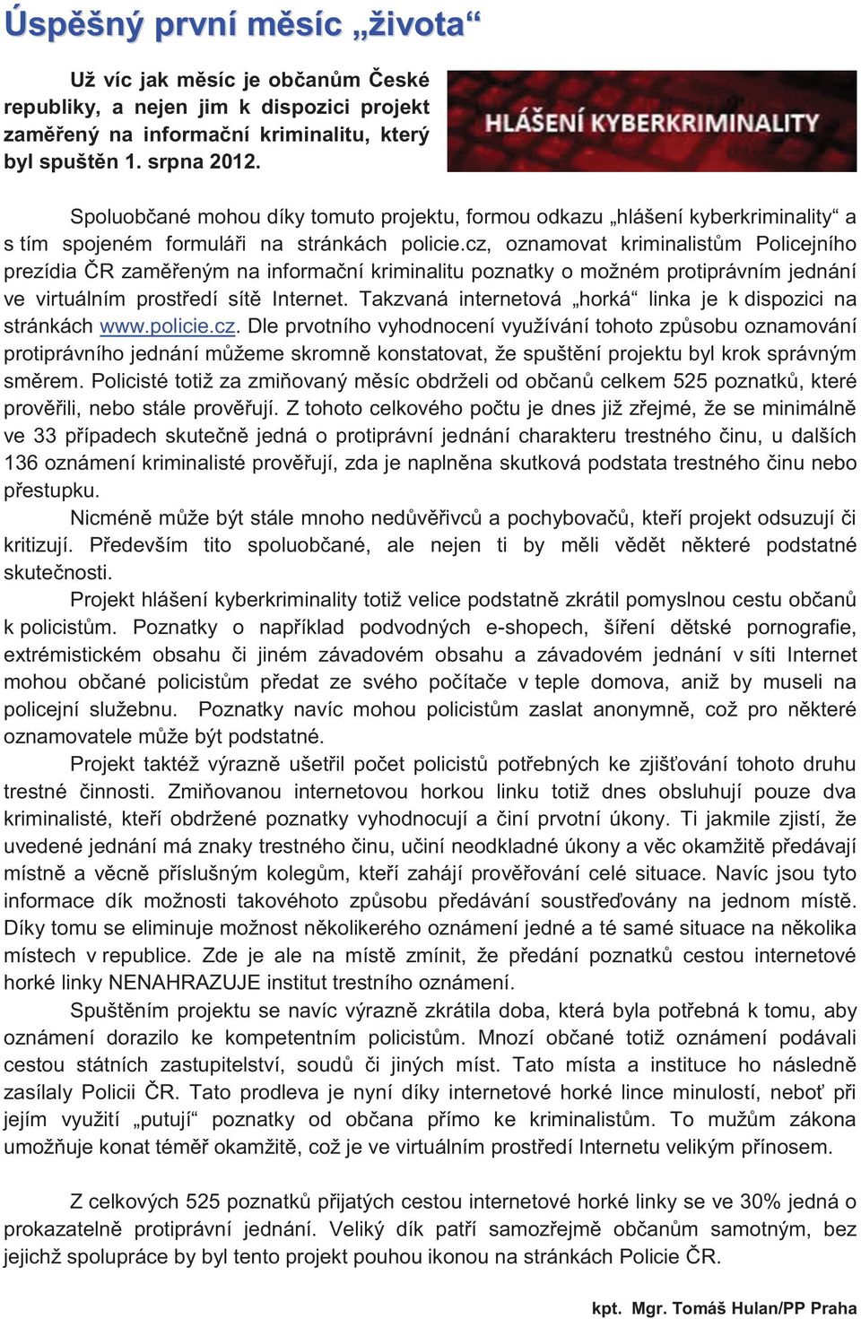 cz, oznamovat kriminalistům Policejního prezídia ČR zaměřeným na informační kriminalitu poznatky o možném protiprávním jednání ve virtuálním prostředí sítě Internet.