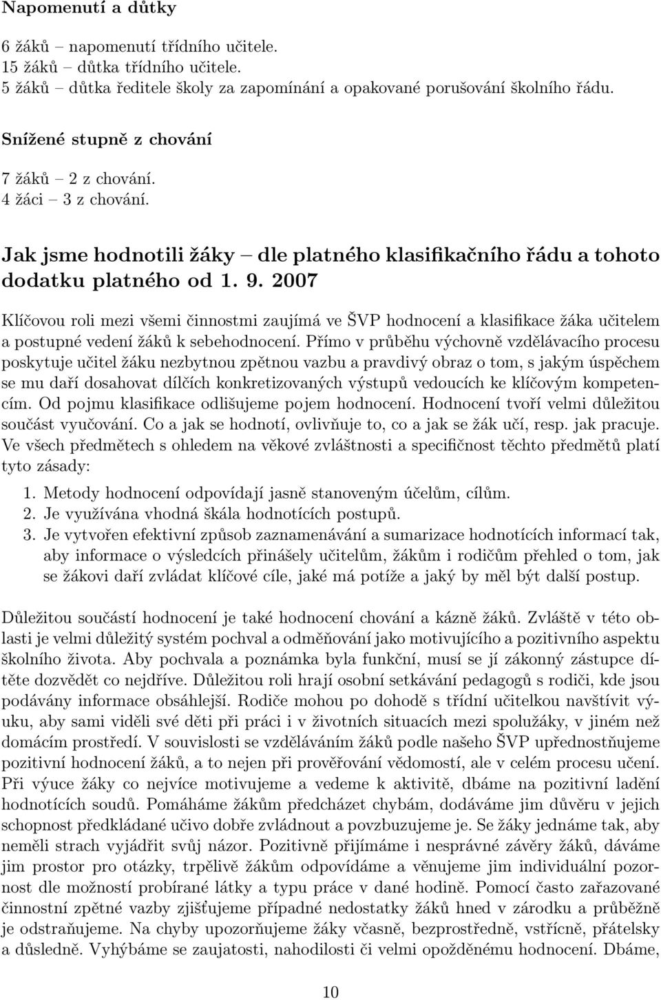 2007 Klíčovou roli mezi všemi činnostmi zaujímá ve ŠVP hodnocení a klasifikace žáka učitelem a postupné vedení žáků k sebehodnocení.