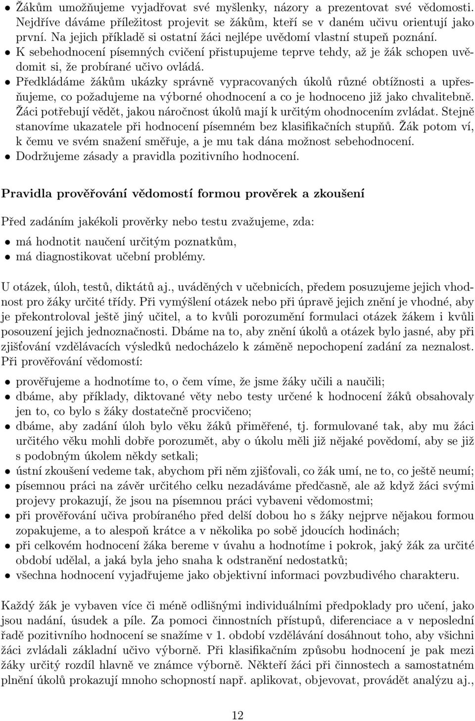 Předkládáme žákům ukázky správně vypracovaných úkolů různé obtížnosti a upřesňujeme, co požadujeme na výborné ohodnocení a co je hodnoceno již jako chvalitebně.