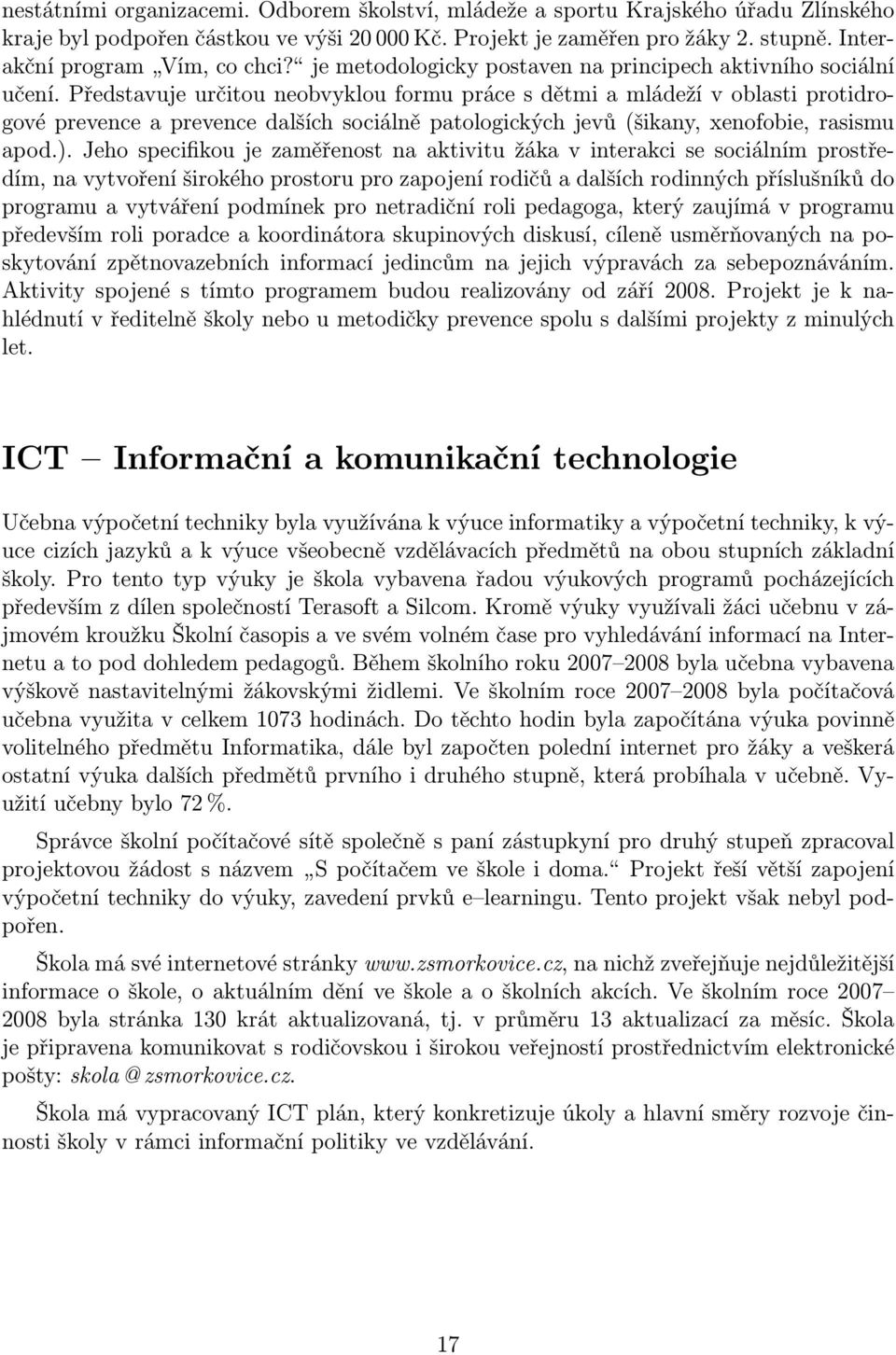 Představuje určitou neobvyklou formu práce s dětmi a mládeží v oblasti protidrogové prevence a prevence dalších sociálně patologických jevů (šikany, xenofobie, rasismu apod.).