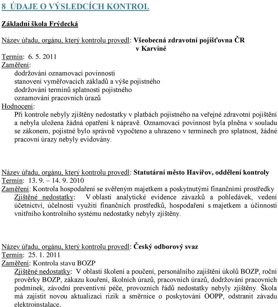 zjištěny nedostatky v platbách pojistného na veřejné zdravotní pojištění a nebyla uložena žádná opatření k nápravě.