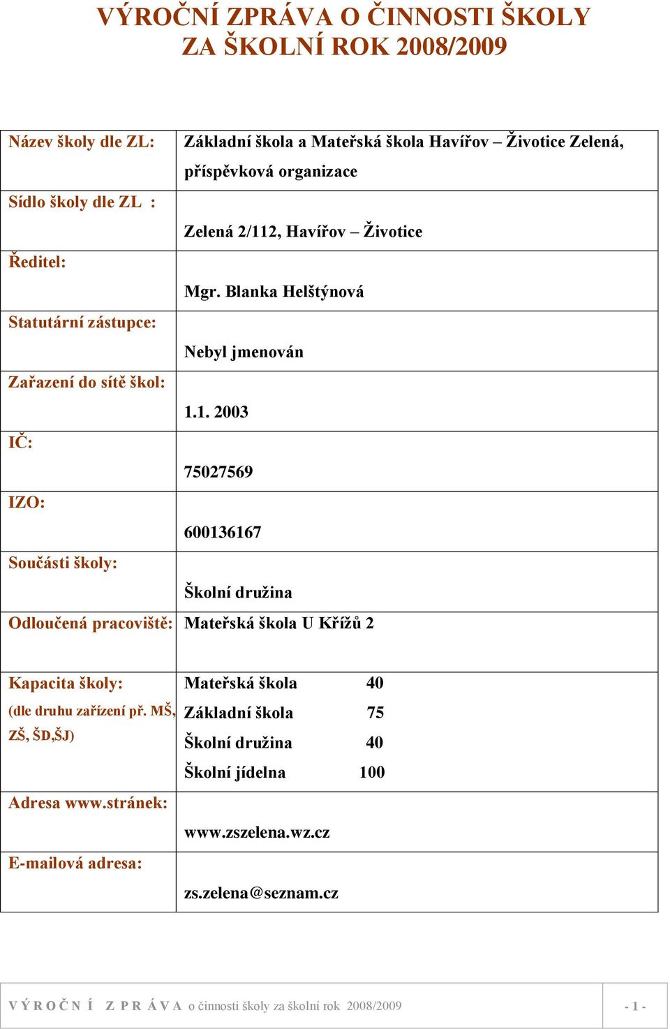 2, Havířov Ţivotice Ředitel: Mgr. Blanka Helštýnová Statutární zástupce: Nebyl jmenován Zařazení do sítě škol: 1.