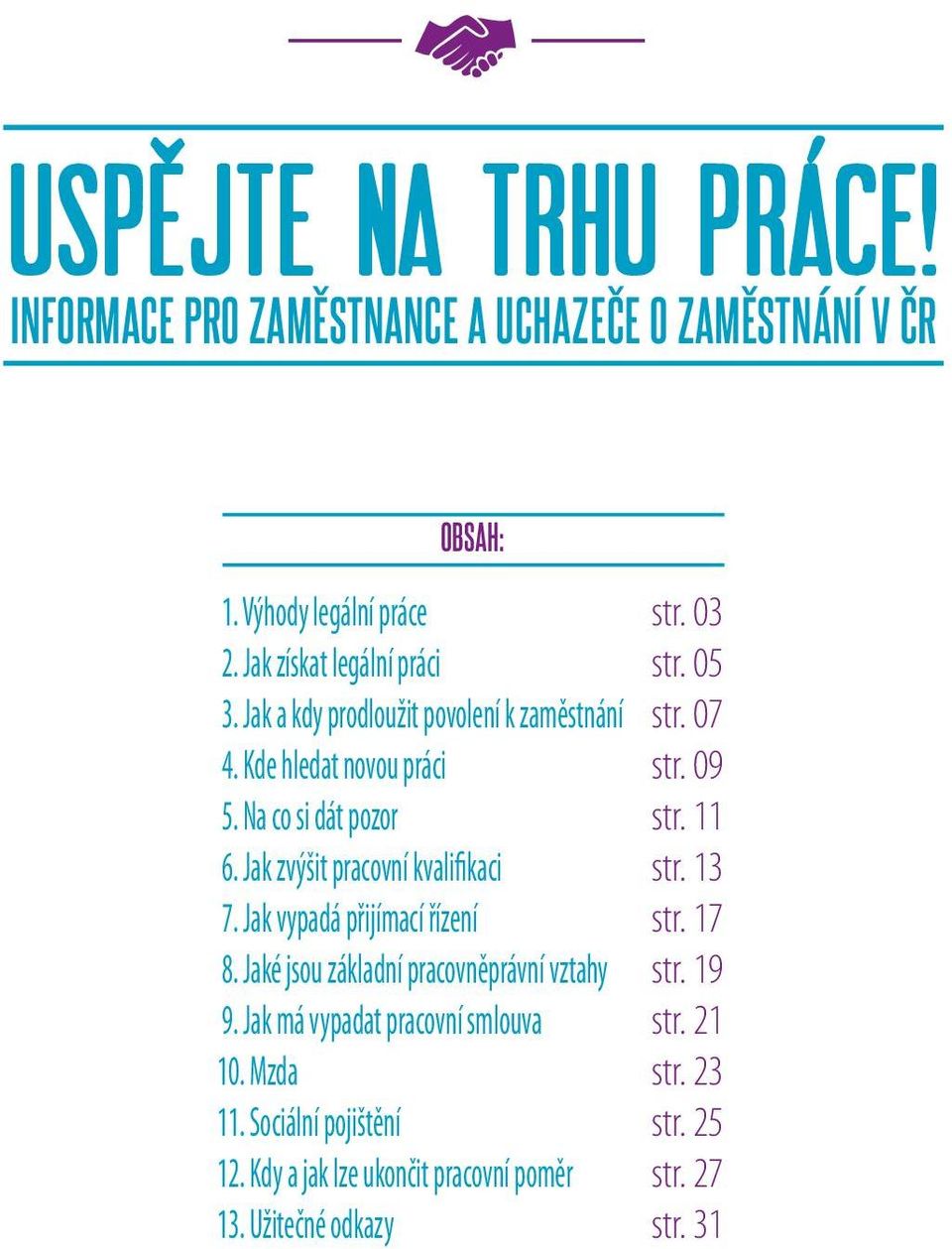 Jak vypadá přijímací řízení 8. Jaké jsou základní pracovněprávní vztahy 9. Jak má vypadat pracovní smlouva 10. Mzda 11. Sociální pojištění 12.