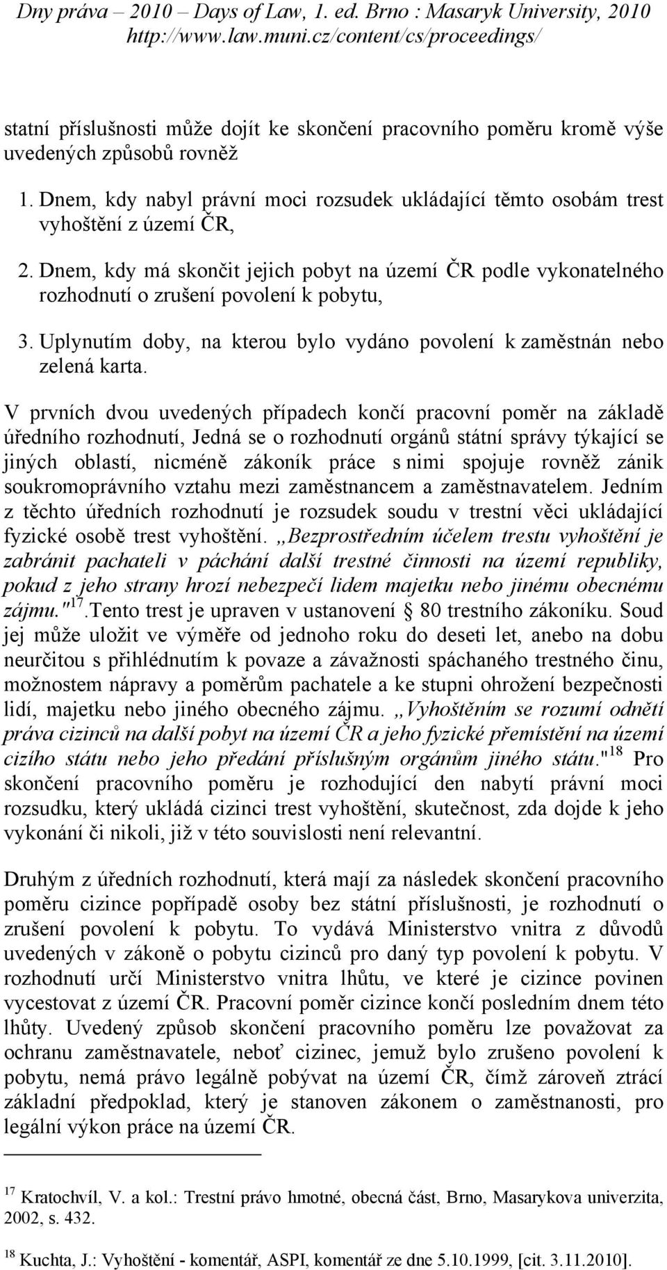 V prvních dvou uvedených případech končí pracovní poměr na základě úředního rozhodnutí, Jedná se o rozhodnutí orgánů státní správy týkající se jiných oblastí, nicméně zákoník práce s nimi spojuje