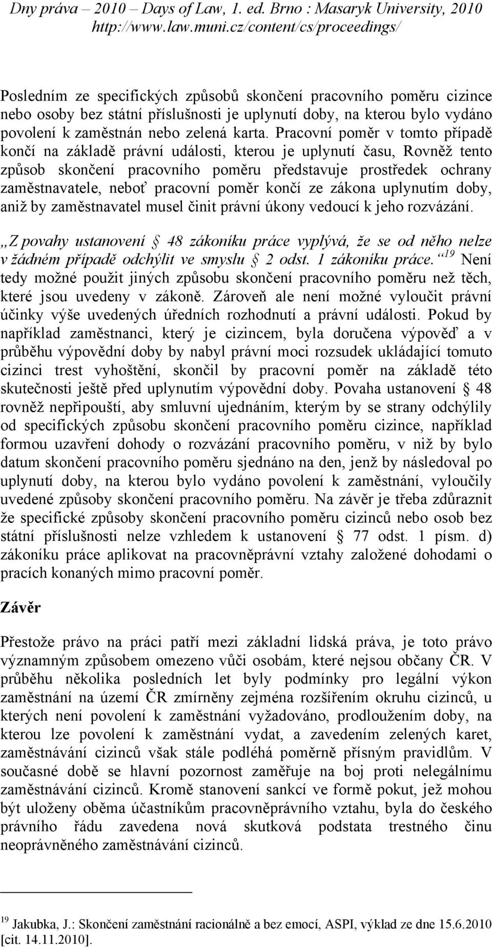 poměr končí ze zákona uplynutím doby, aniž by zaměstnavatel musel činit právní úkony vedoucí k jeho rozvázání.