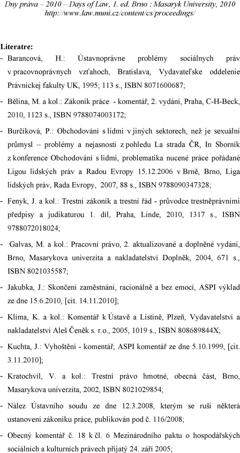 : Obchodování s lidmi v jiných sektorech, než je sexuální průmysl problémy a nejasnosti z pohledu La strada ČR, In Sborník z konference Obchodování s lidmi, problematika nucené práce pořádané Ligou