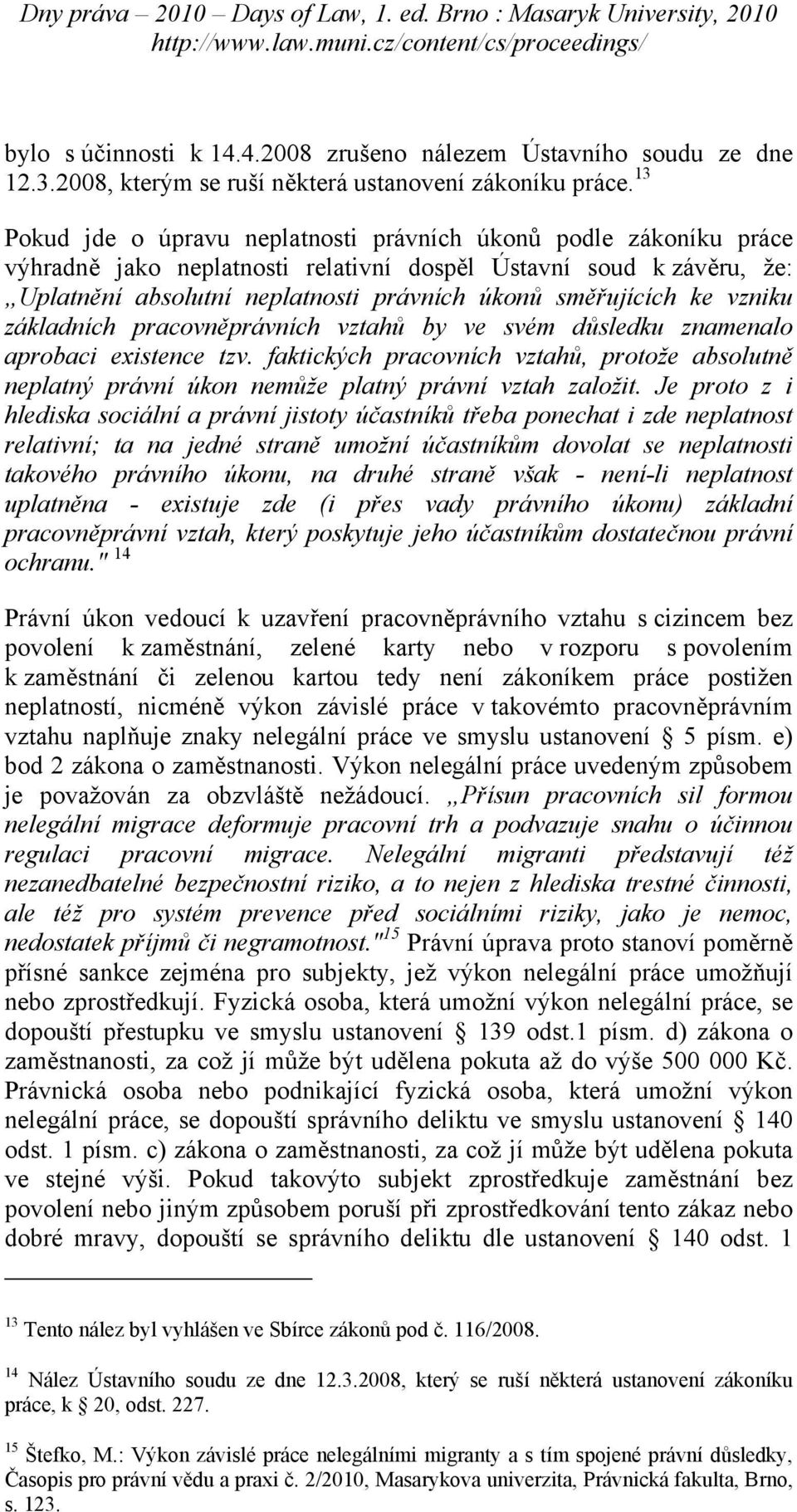 ke vzniku základních pracovněprávních vztahů by ve svém důsledku znamenalo aprobaci existence tzv.