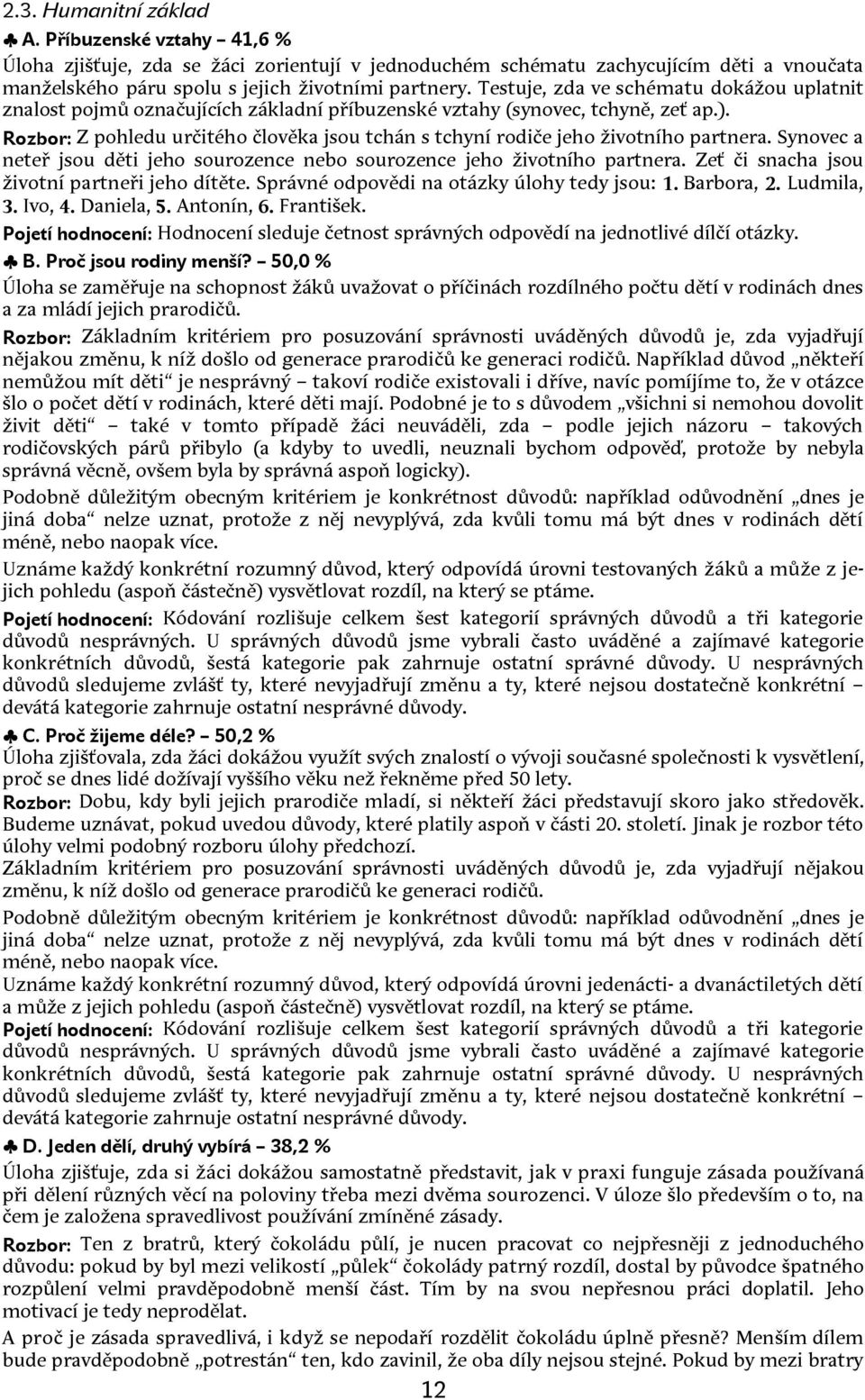 Rozbor: Z pohledu určitého člověka jsou tchán s tchyní rodiče jeho životního partnera. Synovec a neteř jsou děti jeho sourozence nebo sourozence jeho životního partnera.