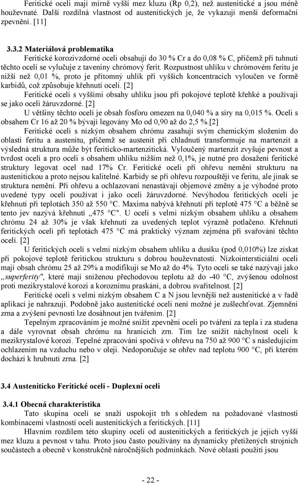 Rozpustnost uhlíku v chrómovém feritu je nižší než 0,01 %, proto je přítomný uhlík při vyšších koncentracích vyloučen ve formě karbidů, což způsobuje křehnutí oceli.