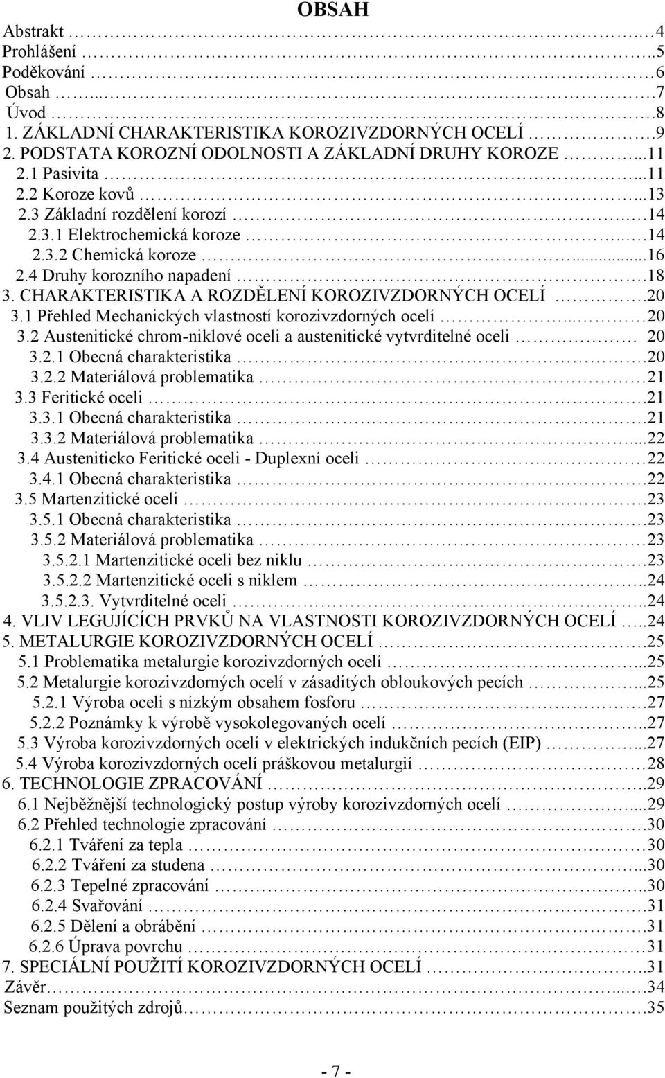 1 Přehled Mechanických vlastností korozivzdorných ocelí... 20 3.2 Austenitické chrom-niklové oceli a austenitické vytvrditelné oceli 20 3.2.1 Obecná charakteristika.20 3.2.2 Materiálová problematika 21 3.