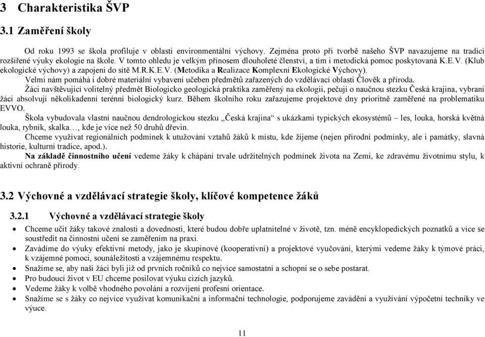 Velmi nám pomáhá i dobré materiální vybavení učeben předmětů zařazených do vzdělávací oblasti Člověk a příroda.