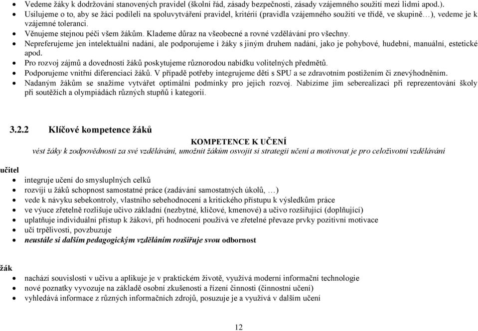 Klademe důraz na všeobecné a rovné vzdělávání pro všechny. Nepreferujeme jen intelektuální nadání, ale podporujeme i žáky s jiným druhem nadání, jako je pohybové, hudební, manuální, estetické apod.