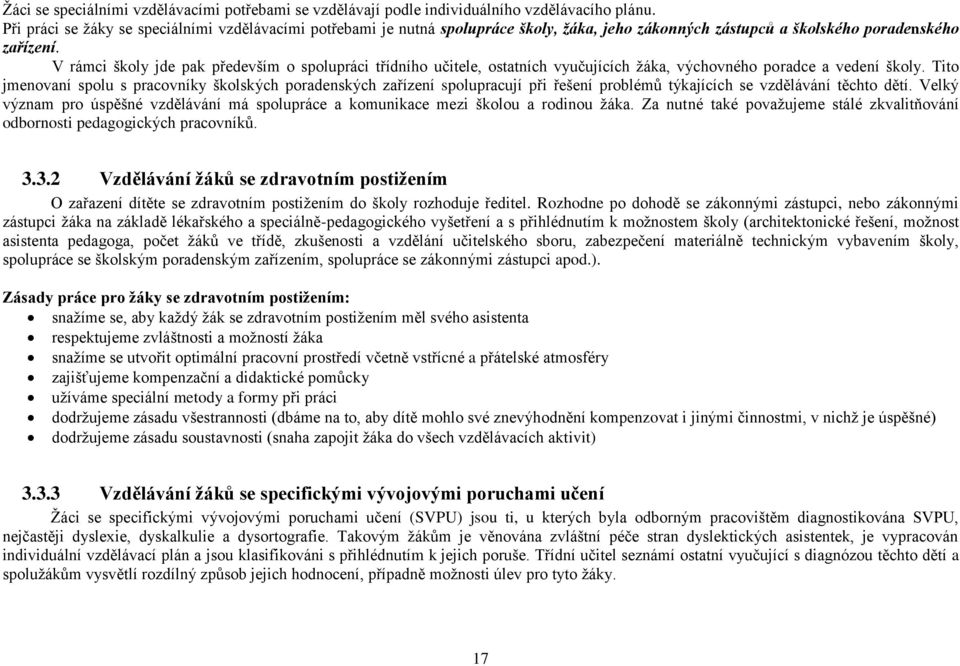 V rámci školy jde pak především o spolupráci třídního učitele, ostatních vyučujících žáka, výchovného poradce a vedení školy.