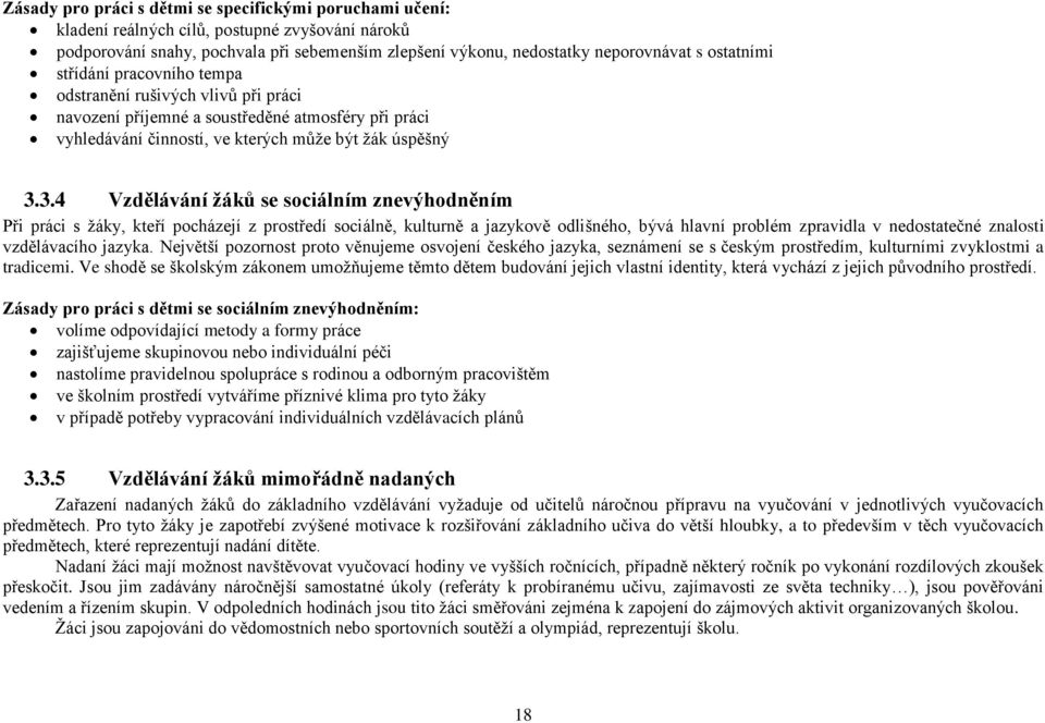 3.4 Vzdělávání žáků se sociálním znevýhodněním Při práci s žáky, kteří pocházejí z prostředí sociálně, kulturně a jazykově odlišného, bývá hlavní problém zpravidla v nedostatečné znalosti